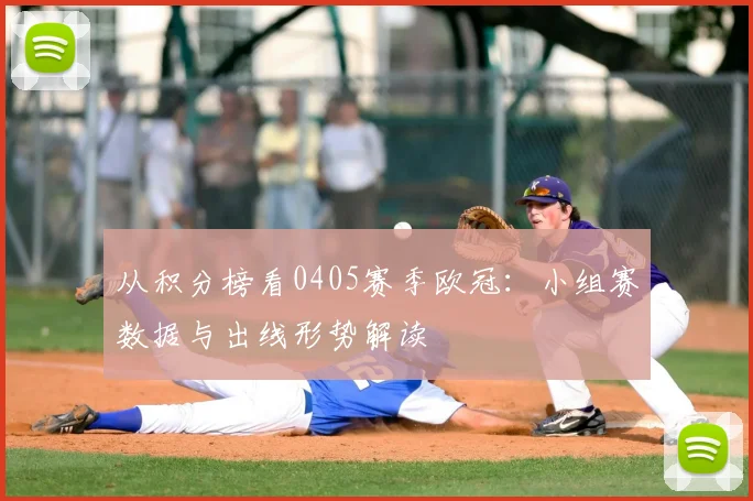 从积分榜看0405赛季欧冠：小组赛数据与出线形势解读